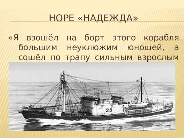 Hope «Надежда» «Я взошёл на борт этого корабля большим неуклюжим юношей, а сошёл по трапу сильным взрослым мужчиной». 