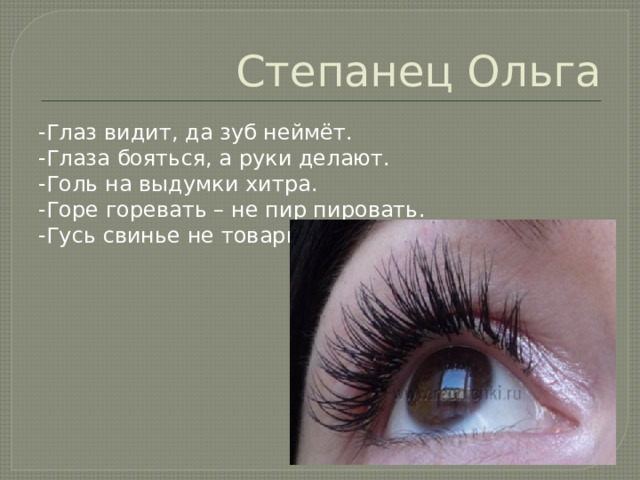 Степанец Ольга -Глаз видит, да зуб неймёт. -Глаза бояться, а руки делают. -Голь на выдумки хитра. -Горе горевать – не пир пировать. -Гусь свинье не товарищ. 