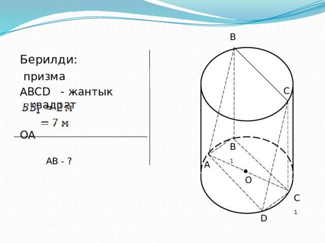 B Берилди:  призма ABCD - жантык квадрат OA   AB - ? C B 1 A О C 1 D 