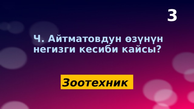 3  Ч. Айтматовдун өзүнүн  негизги кесиби кайсы? Зоотехник   