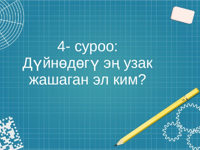 4- суроо:  Дүйнөдөгү эң узак жашаган эл ким? 