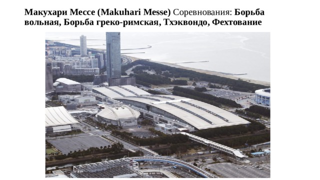 Макухари Мессе (Makuhari Messe) Соревнования:  Борьба вольная, Борьба греко-римская, Тхэквондо, Фехтование    