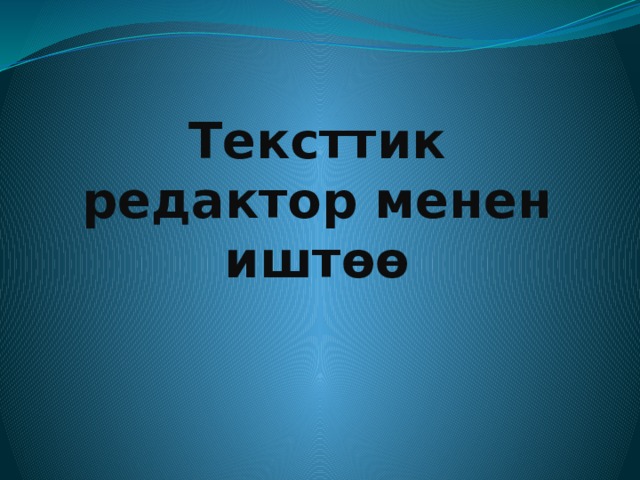 Тексттик редактор менен иштөө 