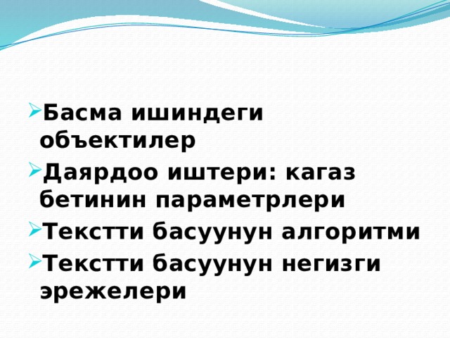 Басма ишиндеги объектилер Даярдоо иштери: кагаз бетинин параметрлери Текстти басуунун алгоритми Текстти басуунун негизги эрежелери 