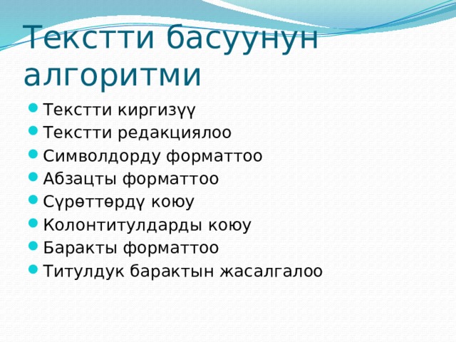 Текстти басуунун алгоритми Текстти киргизүү Текстти редакциялоо Символдорду форматтоо Абзацты форматтоо Сүрөттөрдү коюу Колонтитулдарды коюу Баракты форматтоо Титулдук барактын жасалгалоо 