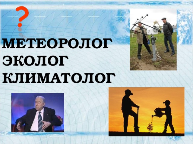 МЕТЕОРОЛОГ ЭКОЛОГ КЛИМАТОЛОГ 