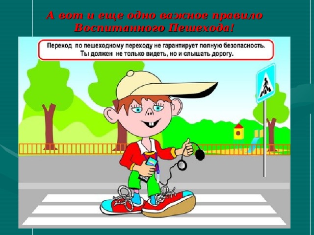А вот и еще одно важное правило Воспитанного Пешехода! 