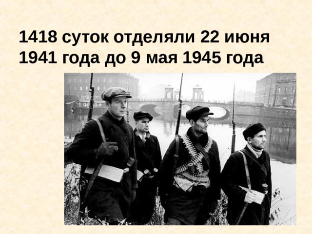 1418 суток отделяли 22 июня 1941 года до 9 мая 1945 года 