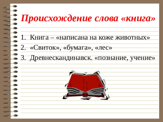 Происхождение слова «книга» Книга – «написана на коже животных» «Свиток», «бумага», «лес» Древнескандинавск. «познание, учение» 
