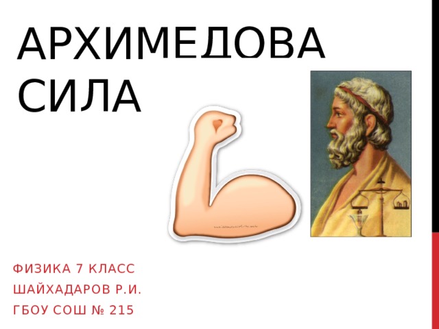 Архимедова сила Физика 7 класс Шайхадаров Р.И. ГБОУ СОШ № 215 