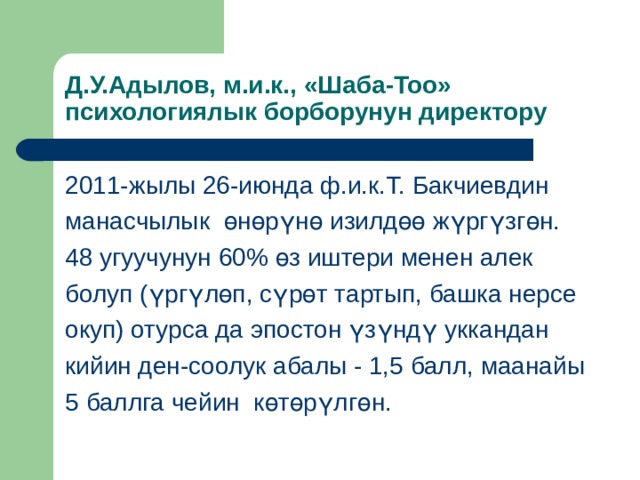 Д.У.Адылов, м.и.к., «Шаба-Тоо» психологиялык борборунун директору 2011-жылы 26-июнда ф.и.к.Т. Бакчиевдин манасчылык өнөрүнө изилдөө жүргүзгөн. 48 угуучунун 60% өз иштери менен алек болуп (үргүлөп, сүрөт тартып, башка нерсе окуп) отурса да эпостон үзүндү уккандан кийин ден-соолук абалы - 1,5 балл, маанайы 5 баллга чейин көтөрүлгөн. 