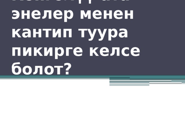 К өйгөлүү ата-энелер менен кантип туура пикирге келсе болот? 