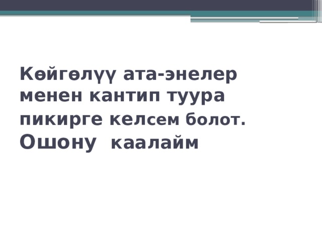 К өйгөлүү ата-энелер менен кантип туура пикирге кел сем болот. Ошону каалайм   
