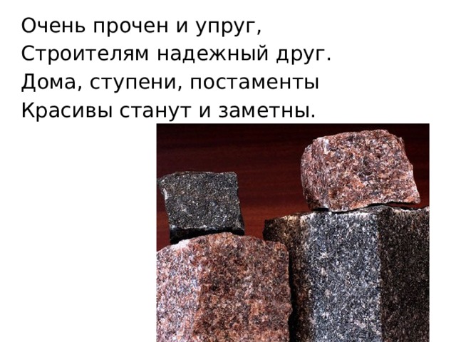 Очень прочен и упруг, Строителям надежный друг. Дома, ступени, постаменты Красивы станут и заметны. 