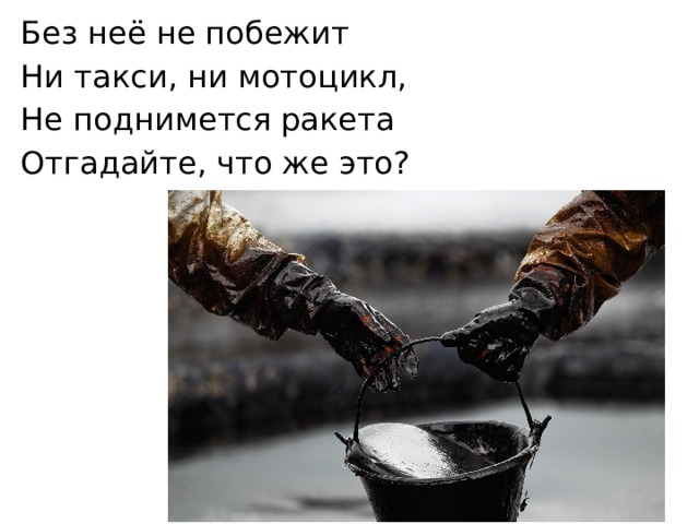 Без неё не побежит Ни такси, ни мотоцикл, Не поднимется ракета Отгадайте, что же это? 