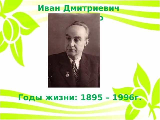 Иван Дмитриевич Василенко Годы жизни: 1895 – 1996г. 