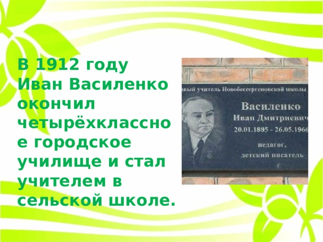 В 1912 году Иван Василенко окончил четырёхклассное городское училище и стал учителем в сельской школе. 
