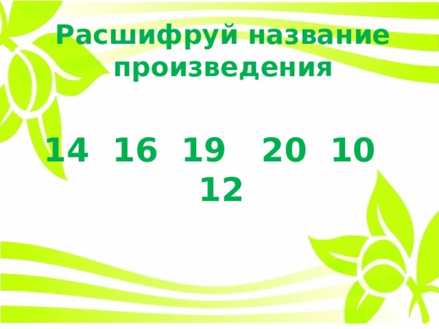 Расшифруй название произведения 14 16 19 20 10 12 
