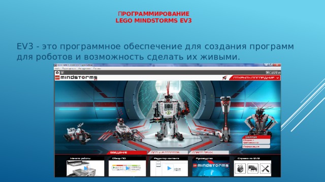  П рограммирование  LEGO Mindstorms ev3   EV3 - это программное обеспечение для создания программ для роботов и возможность сделать их живыми. 