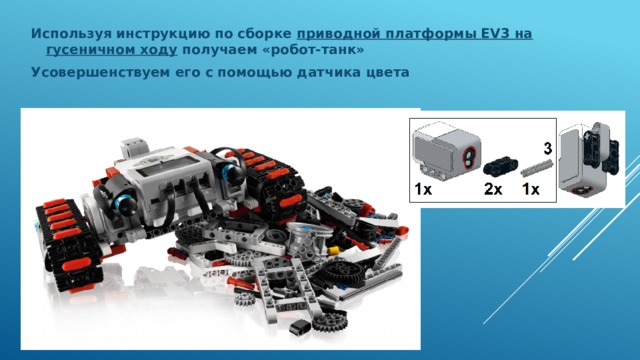 Используя инструкцию по сборке приводной платформы EV3 на гусеничном ходу получаем «робот-танк» Усовершенствуем его с помощью датчика цвета  