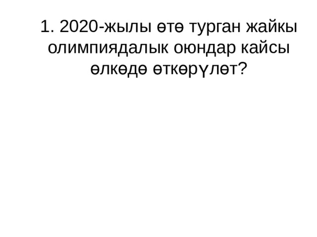 1. 2020-жылы өтө турган жайкы олимпиядалык оюндар кайсы өлкөдө өткөрүлөт? 