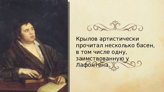 Крылов артистически прочитал несколько басен, в том числе одну, заимствованную у Лафонтена. 