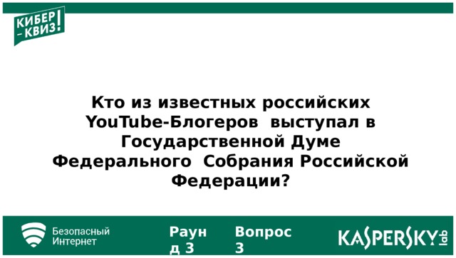 Кто из известных российских YouTube-Блогеров выступал в Государственной Думе Федерального Собрания Российской Федерации? Раунд 3 Вопрос 3