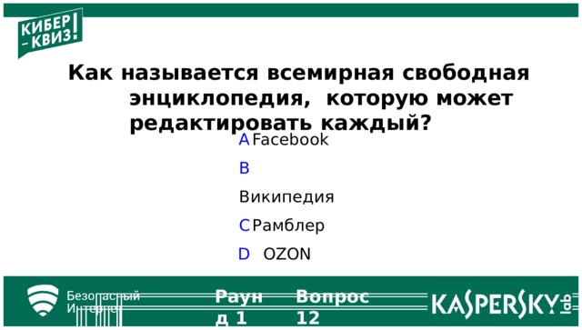 Как называется всемирная свободная энциклопедия, которую может редактировать  каждый? A  Facebook  B  Викип е дия C  Рамблер D  OZON Раунд  1 Вопрос  12