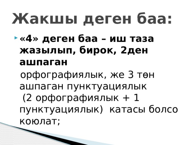 Жакшы деген баа: «4» деген баа – иш таза жазылып, бирок, 2ден ашпаган  орфографиялык, же 3 төн ашпаган пунктуациялык (2 орфографиялык + 1 пунктуациялык) катасы болсо коюлат; 