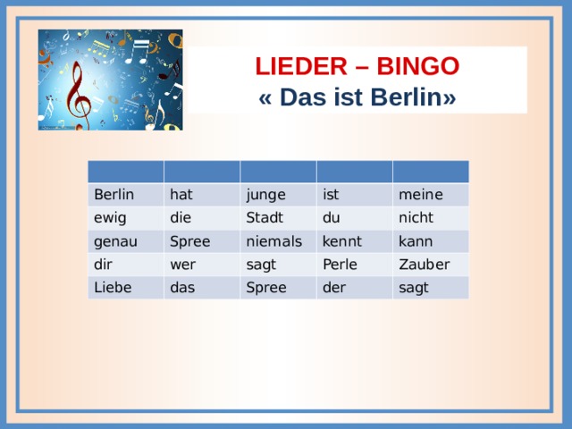 LIEDER – BINGO « Das ist Berlin » Berlin ewig hat die genau junge dir ist Stadt Spree du wer Liebe meine niemals kennt sagt nicht das Perle kann Spree Zauber der sagt 