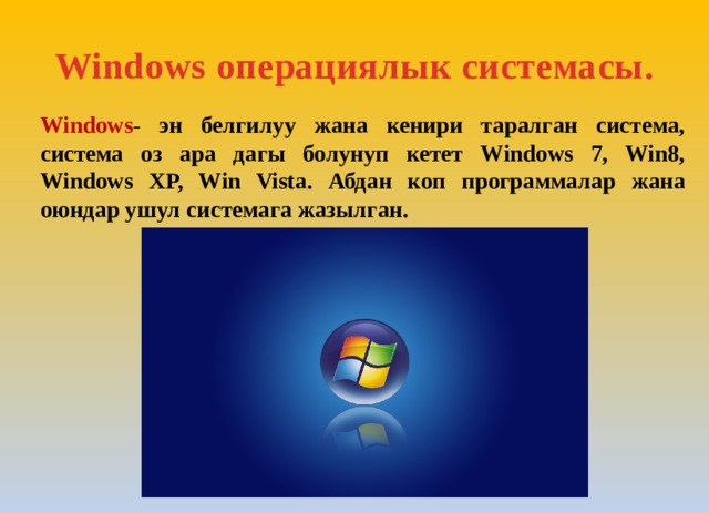 Windows операциялык системасы. Windows - эн белгилуу жана кенири таралган система, система оз ара дагы болунуп кетет Windows 7, Win8, Windows XP, Win Vista. Абдан коп программалар жана оюндар ушул системага жазылган. 