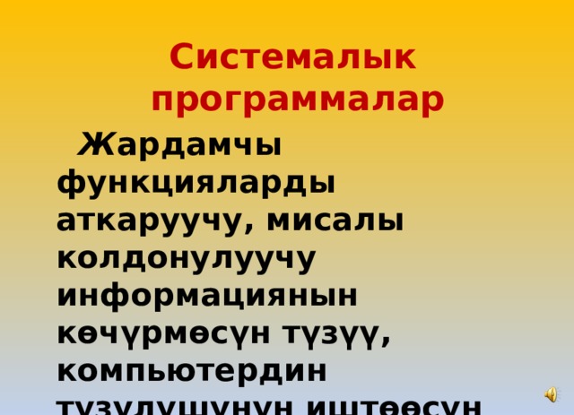  Системалык программалар  Ж ардамчы функцияларды аткаруучу, мисалы колдонулуучу информациянын көчүрмөсүн түзүү, компьютердин түзүлүшүнүн иштөөсүн текшерүү ж.б . 