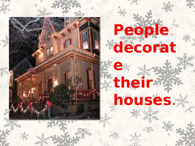 People decorate their houses . 
