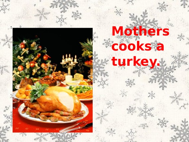 Mothers cooks a turkey. 