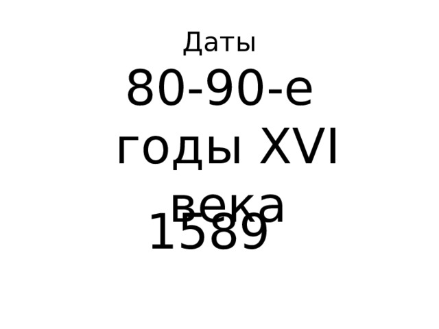 Даты 80-90-е годы XVI века 1589 