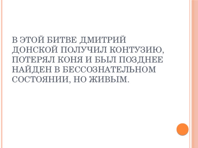 В этой битве Дмитрий Донской получил контузию, потерял коня и был позднее найден в бессознательном состоянии, но живым. 