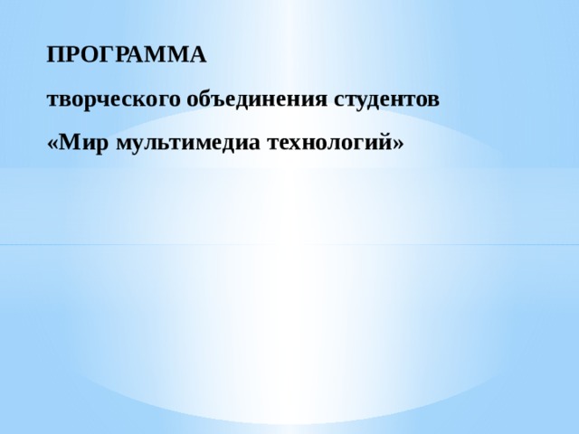 ПРОГРАММА  творческого объединения студентов  «Мир мультимедиа технологий»   