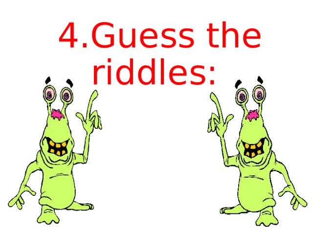  4.Guess the riddles:   