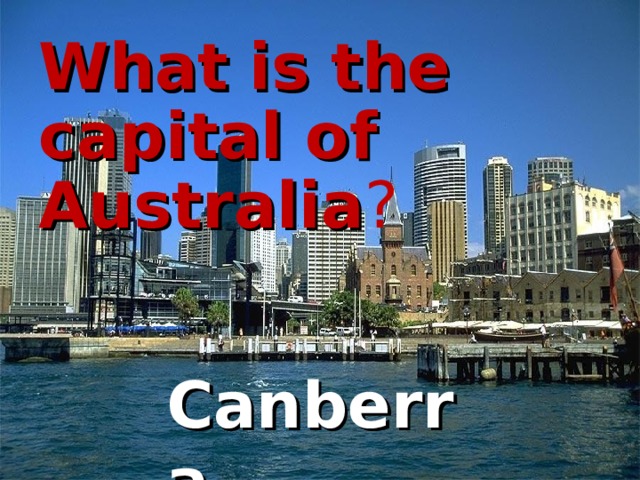 What  is the capital of Australia ? Canberra  