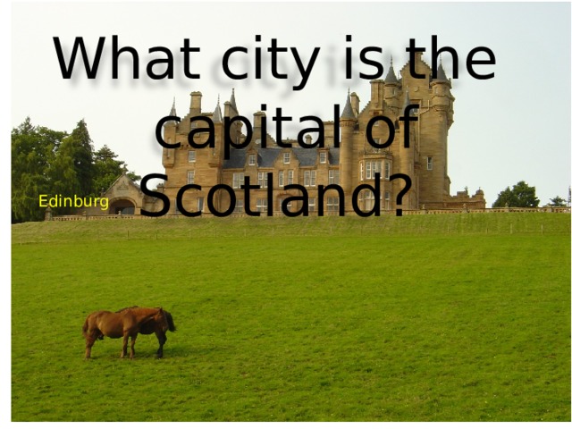 What city is the capital of Scotland? Edinburg 