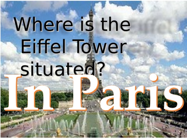 Where is the Eiffel Tower situated? in Paris 