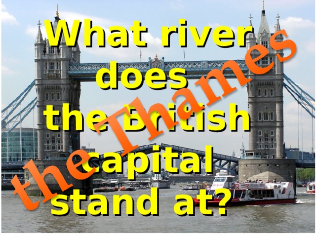 What river does the British capital stand at? 