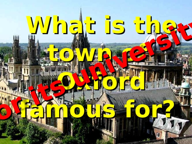 for its university What is the town of Oxford famous for? 