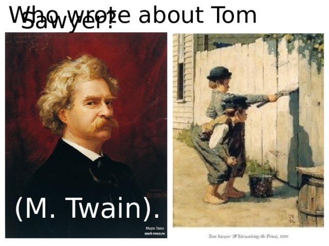 Who wrote about Tom Sawyer? (M. Twain). 