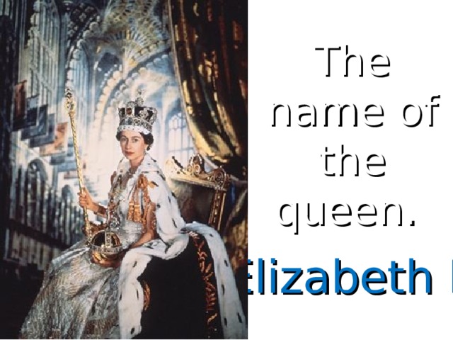 The name of the queen. Elizabeth II 
