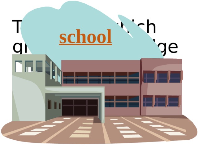 school The place which give us knowledge 