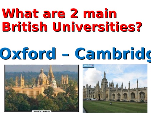 What are 2 main British Universities?   Oxford – Cambridge 