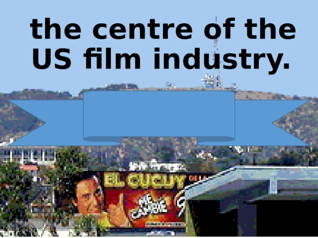 the centre of the US film industry. 