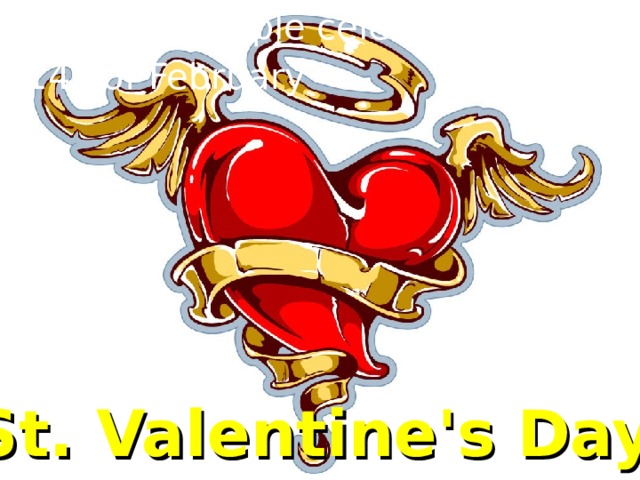 What do people celebrate on the 14 th of February (St. Valentine's Day) 