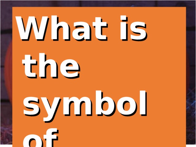 a pumpkin What is the symbol of Halloween 